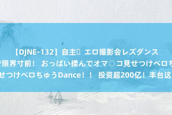 【DJNE-132】自主・エロ撮影会レズダンス 透け透けベビードールで限界寸前！ おっぱい揉んでオマ○コ見せつけベロちゅうDance！！ 投资超200亿！丰台这里要拆迁啦！