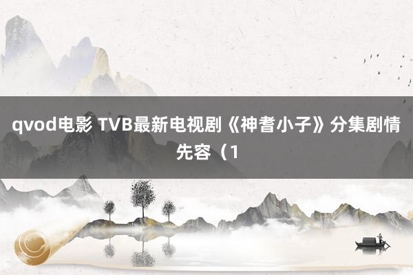 qvod电影 TVB最新电视剧《神耆小子》分集剧情先容（1