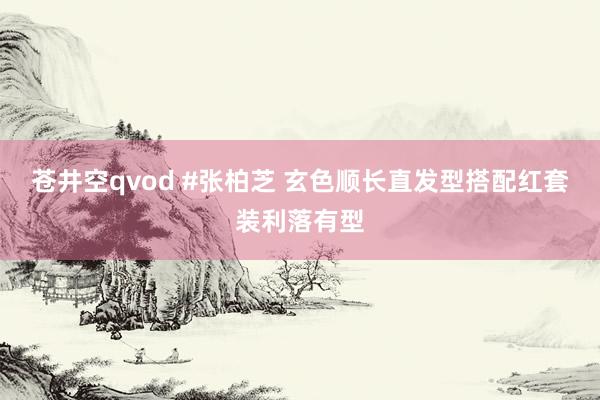 苍井空qvod #张柏芝 玄色顺长直发型搭配红套装利落有型